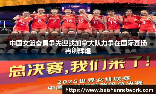 好博中国女篮奋勇争先迎战加拿大队力争在国际赛场再创辉煌