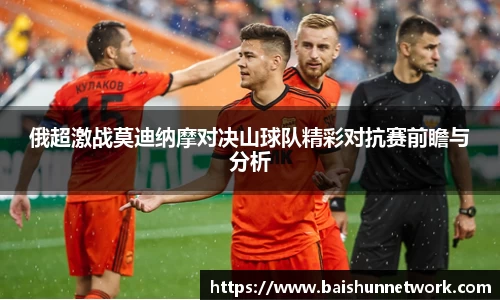 俄超激战莫迪纳摩对决山球队精彩对抗赛前瞻与分析