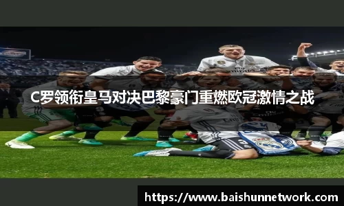 好博C罗领衔皇马对决巴黎豪门重燃欧冠激情之战